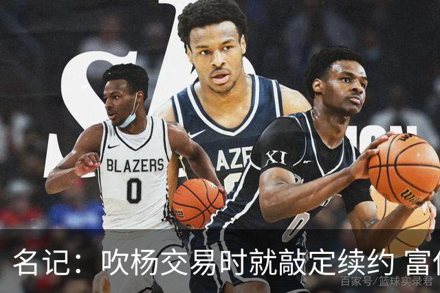 名记：吹杨交易时就敲定续约 富保罗也想这么运作浓眉但没人理他