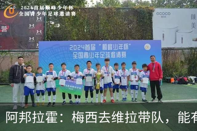 阿邦拉霍：梅西去维拉带队，能有英超冠军和欧冠冠军！